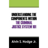 Understanding the Components Within the Criminal Justice System 101