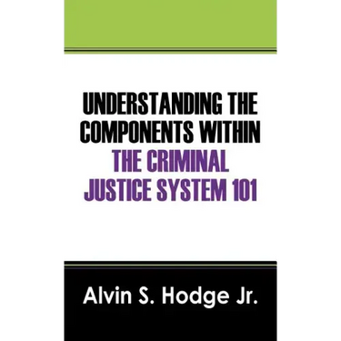 Understanding the Components Within the Criminal Justice System 101
