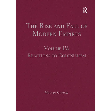 The Rise and Fall of Modern Empires, Volume IV: Reactions to Colonialism