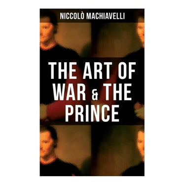 The Art of War & the Prince: Two Machiavellian Masterpieces in one book