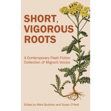 Short, Vigorous Roots: A Contemporary Flash Fiction Collection of Migrant Voices
