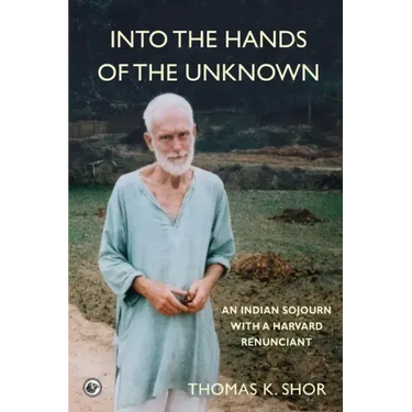 Into the Hands of the Unknown: an Indian Sojourn with a Harvard Renunciant