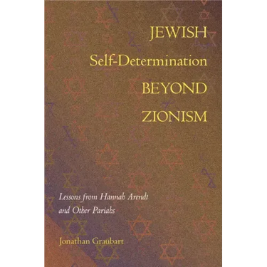 Jewish Self-Determination Beyond Zionism: Lessons from Hannah Arendt and Other Pariahs