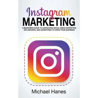 Instagram Marketing: A beginners guide to leveraging social media marketing, influencers, and advertising to grow your business!