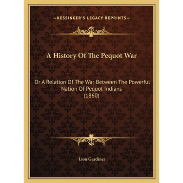 A History of the Pequot War: Or a Relation of the War Between the Powerful Nation of Pequot Indians (1860)