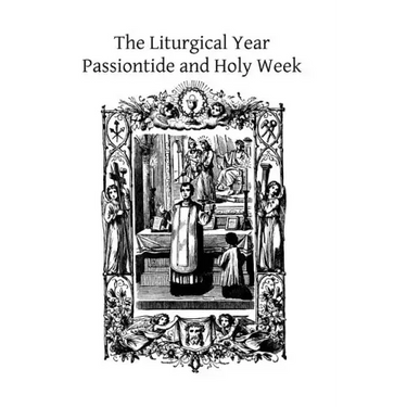 The Liturgical Year: Passiontide and Holy Week