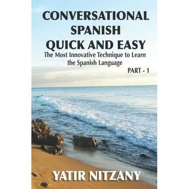 Conversational Spanish Quick and Easy: The Most Innovative and Revolutionary Technique to Learn the Spanish Language. For Beginners, Intermediate, and