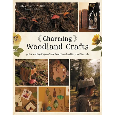 Charming Woodland Crafts: 50 Fun and Easy Projects Made from Natural and Recycled Materials