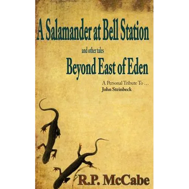A Salamander at Bell Station and Other Tales Beyond East of Eden: A Personal Tribute to ... John Steinbeck