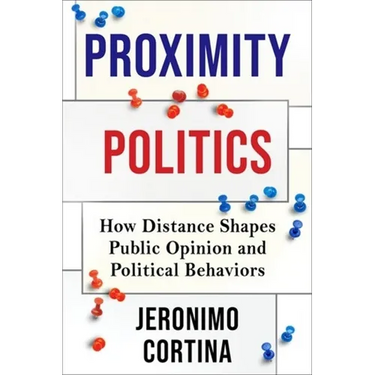 Proximity Politics: How Distance Shapes Public Opinion and Political Behaviors