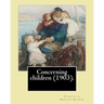 Concerning children (1903). By: Charlotte Perkins Gilman: Charlotte Perkins Gilman ( also Charlotte Perkins Stetson (July 3, 1860 - August 17, 1935),