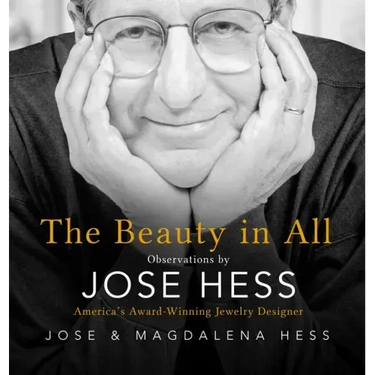 The Beauty in All: Observations by Jose Hess, America's Award-Winning Jewelry Designer