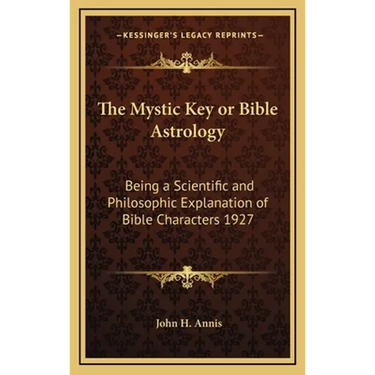 The Mystic Key or Bible Astrology: Being a Scientific and Philosophic Explanation of Bible Characters 1927