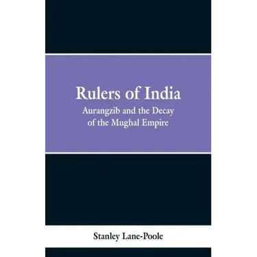 Rulers of India: Aurangzeb And The Decay Of The Mughal Empire
