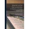 Major Latin, Declensions, Conjugations, Syntax;