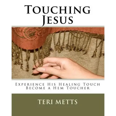 Touching Jesus: Experience His Healing Touch, Become a Hem Toucher