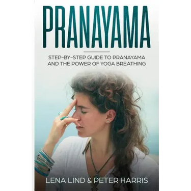 Pranayama: Step-By-Step Guide to Pranayama and the Power of Yoga Breathing