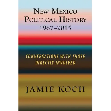 New Mexico Political History, 1967-2015: Conversations with Those Directly Involved