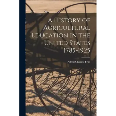 A History of Agricultural Education in the United States 1785-1925