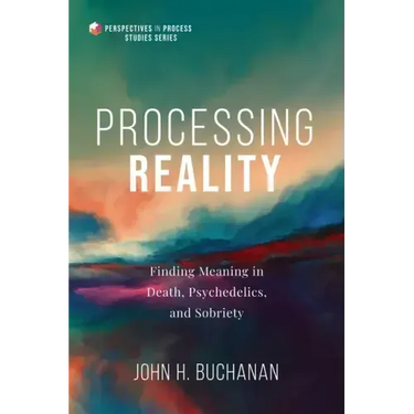 Processing Reality: Finding Meaning in Death, Psychedelics, and Sobriety
