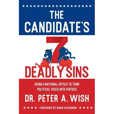 The Candidate's 7 Deadly Sins: Using Emotional Optics to Turn Political Vices into Virtues
