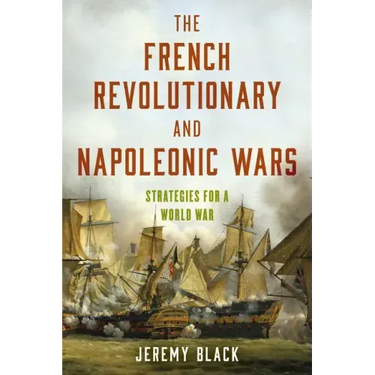 The French Revolutionary and Napoleonic Wars: Strategies for a World War