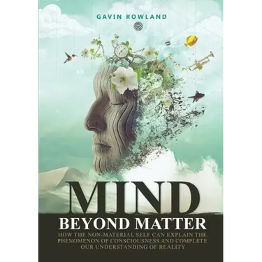 Mind Beyond Matter: How the non-material self can explain the phenomenon of consciousness and complete our understanding of reality.