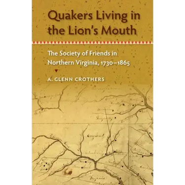 Quakers Living in the Lion's Mouth: The Society of Friends in Northern Virginia, 1730-1865