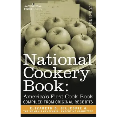 National Cookery Book: America's First Cook Book - Compiled from Original Receipts