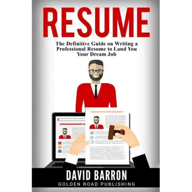 Resume: The Definitive Guide on Writing a Professional Resume to Land You Your Dream Job