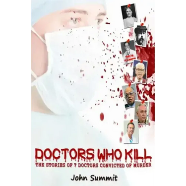Doctors Who Kill: : The Stories of 7 Doctors Convicted of Murder