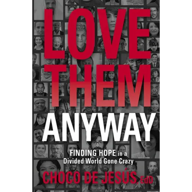 Love Them Anyway: Finding Hope in a Divided World Gone Crazy