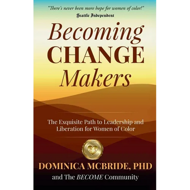 Becoming Change Makers: The Exquisite Path to Leadership and Liberation for Women of Color