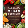 Truly Healthy Vegan Cookbook: 90 Whole-Food Recipes with Deliciously Simple Ingredients