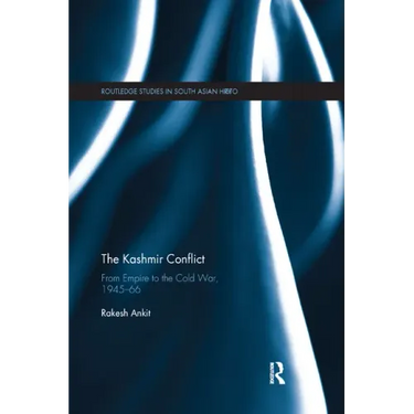 The Kashmir Conflict: From Empire to the Cold War, 1945-66