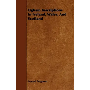 Ogham Inscriptions in Ireland, Wales, and Scotland