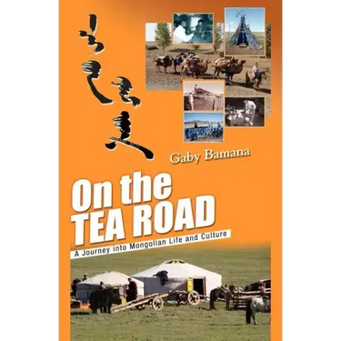 On the Tea Road: A journey into Mongolian life and culture