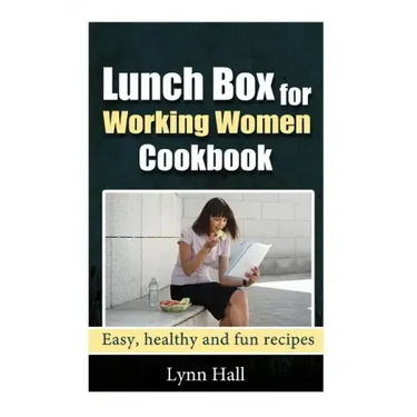 Lunch Box for Working Women Cookbook: Easy, Healthy and Fun recipes
