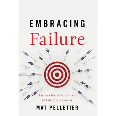 Embracing Failure: Harness the Power of Fear in Life and Business