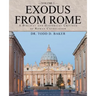 Exodus from Rome Volume 1: A Biblical and Historical Critique of Roman Catholicism