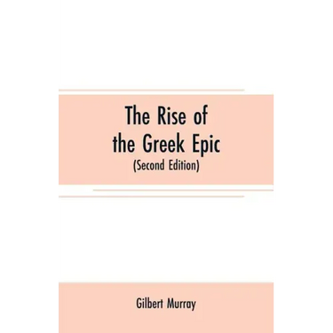 The rise of the Greek epic: being a course of lectures delivered at Harvard University (Second Edition)