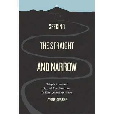 Seeking the Straight and Narrow: Weight Loss and Sexual Reorientation in Evangelical America