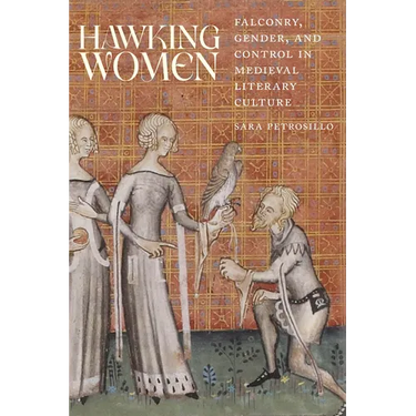 Hawking Women: Falconry, Gender, and Control in Medieval Literary Culture