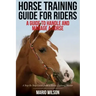 Horse Training Guide for Riders: A Guide To Handle and Manage a Horse: A Step By Step Guide from a Horse Training Master