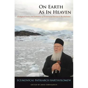 On Earth as in Heaven: Ecological Vision and Initiatives of Ecumenical Patriarch Bartholomew