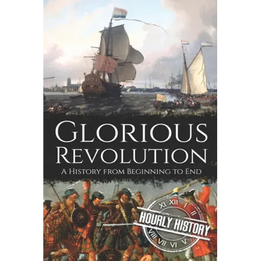 Glorious Revolution: A History from Beginning to End