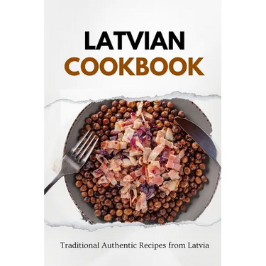 Latvian Cookbook: Traditional Authentic Recipes from Latvia