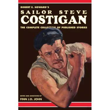 Robert E. Howard's Sailor Steve Costigan: The Complete Collection of Published Stories