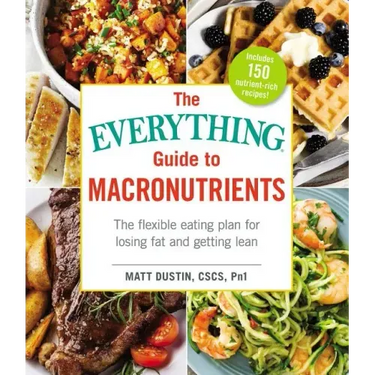 The Everything Guide to Macronutrients: The Flexible Eating Plan for Losing Fat and Getting Lean