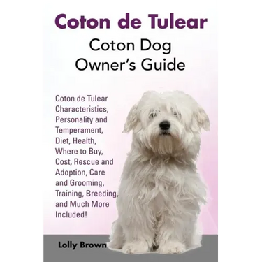 Coton de Tulear: Coton Dog Owner's Guide. Coton de Tulear Characteristics, Personality and Temperament, Diet, Health, Where to Buy, Cos